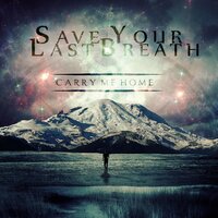 Carry Me Home - Save Your Last Breath