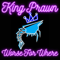 Worse For Where - King Prawn