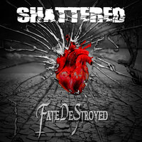 Shattered - Fate DeStroyed