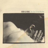 The Sea And The Rhythm - Iron & Wine