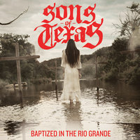 Baptized in the Rio Grande - Sons Of Texas