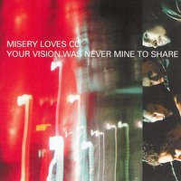 Your Vision Was Never Mine To Share - Misery Loves Co.