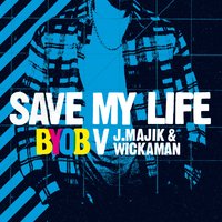 Save My Life - Wickaman, J Majik, BYOB