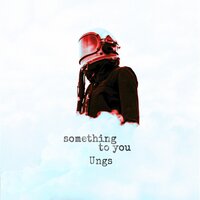 Something to You - Ungs