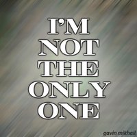 Im Not The Only One - Gavin Mikhail