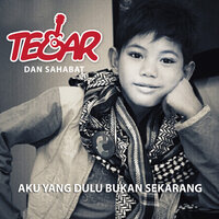 Aku Yang Dulu Bukan Yang Sekarang - Tegar