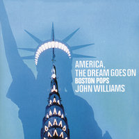 Williams: America, The Dream Goes On - Tanglewood Festival Chorus, Boston Pops Orchestra