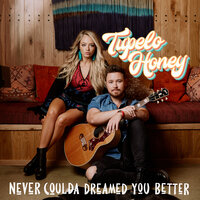Never Coulda Dreamed You Better - Tupelo Honey