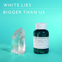 Bigger Than Us - White Lies