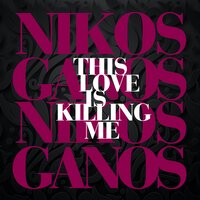This Love is Killing Me - Nikos Ganos