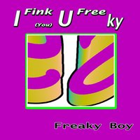 I Fink U Freeky - Freaky Boy