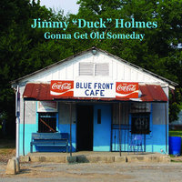Gonna Get Old Someday - Jimmy "Duck" Holmes