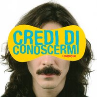 Credi di conoscermi - Lombroso