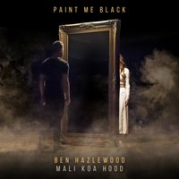 Paint Me Black [feat. Mali Koa Hood] - Ben Hazlewood, Mali Koa Hood