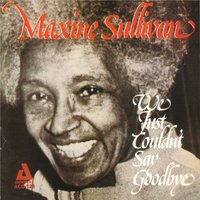 We Just Couldn't Say Goodbye - Maxine Sullivan
