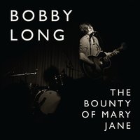 The Bounty Of Mary Jane - Bobby Long