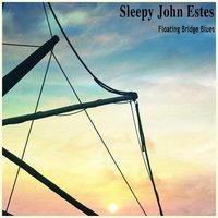 Floating Bridge Blues - Sleepy John Estes