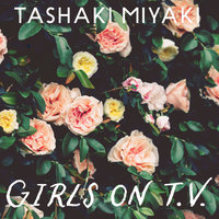 Girls On TV - Tashaki Miyaki