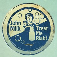Treat Me Right - John Milk