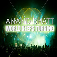 World Keeps Turning - Anand Bhatt