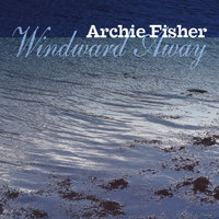 Windward Away - Archie Fisher