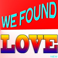 We Found Love (We Found Love in a Hopless Place) - New