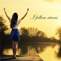 I Follow Rivers - Rivers