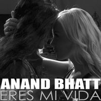 Eres Mi Vida - Anand Bhatt, Anand Bhatt1