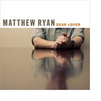 Dear Lover - Matthew Ryan