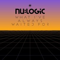What I've Always Waited For - Nu:Logic