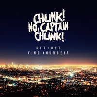 Get Lost, Find Yourself - Chunk! No, Captain Chunk!