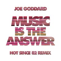 Music Is the Answer - Joe Goddard, Hot Since 82