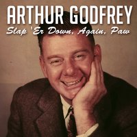 Slap 'Er Down, Again, Paw - Arthur Godfrey