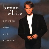 Between Now and Forever - Bryan White