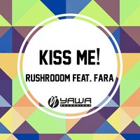 Kiss Me! - Rushroom, FARA, Rushrooom Feat. Fara
