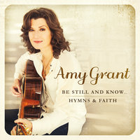 Be Still And Know - Amy Grant