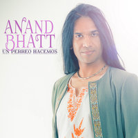 Un Perreo Hacemos - Anand Bhatt, Anand Bhatt1