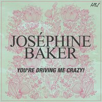You're Driving Me Crazy! (What Did I Do?) - Josephine Baker