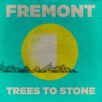 Trees to Stone - Fremont