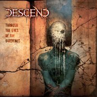 Through The Eyes Of The Burdened - Descend