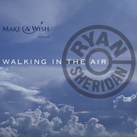 Walking In The Air - Ryan Sheridan