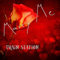 Marry Me - Train Station
