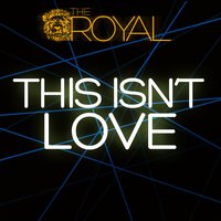 This Isn't Love - The Royal