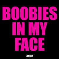 Boobies in My Face - London