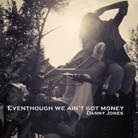 Eventhough We Ain't Got Money - Danny Jones