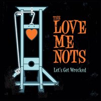 Let's get wrecked - The Love Me Nots