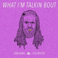 What I'm Talkin' Bout - Sam King