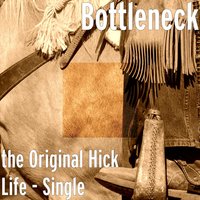 The Original Hick Life - Bottleneck