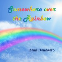 Somewhere Over the Rainbow - Isamel Kamakaro