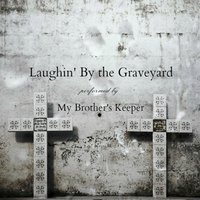 Laughin' by the Graveyard - My Brother's Keeper